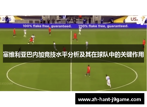 塞维利亚巴内加竞技水平分析及其在球队中的关键作用