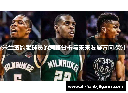 米兰签约老球员的策略分析与未来发展方向探讨