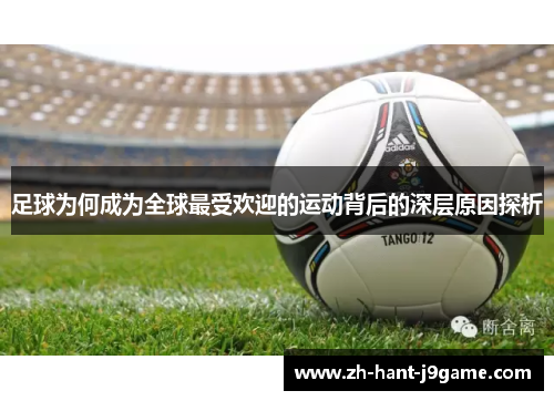 足球为何成为全球最受欢迎的运动背后的深层原因探析