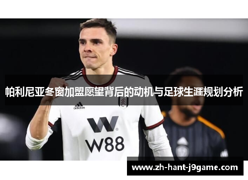 帕利尼亚冬窗加盟愿望背后的动机与足球生涯规划分析