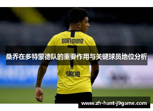 桑乔在多特蒙德队的重要作用与关键球员地位分析 桑乔在多特蒙德队的重要作用与关键球员地位分析