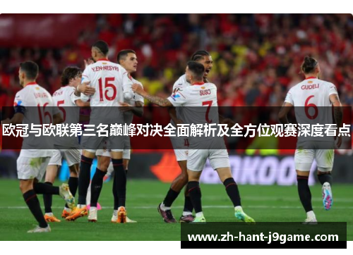 欧冠与欧联第三名巅峰对决全面解析及全方位观赛深度看点 欧冠与欧联第三名巅峰对决全面解析及全方位观赛深度看点