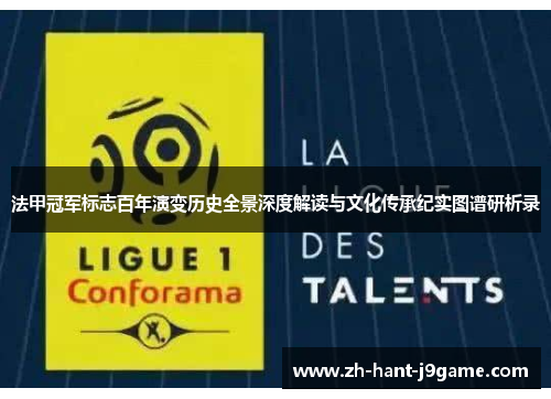 法甲冠军标志百年演变历史全景深度解读与文化传承纪实图谱研析录