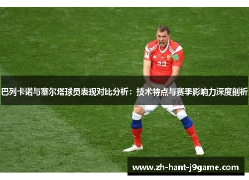 巴列卡诺与塞尔塔球员表现对比分析：技术特点与赛季影响力深度剖析
