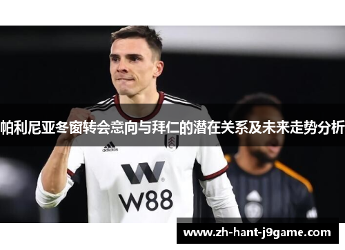 帕利尼亚冬窗转会意向与拜仁的潜在关系及未来走势分析