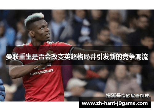 曼联重生是否会改变英超格局并引发新的竞争潮流