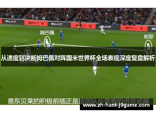 从速度到决断姆巴佩对阵国米世界杯全场表现深度复盘解析
