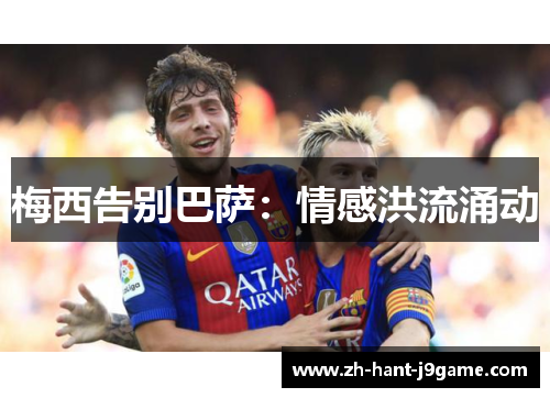 梅西告别巴萨:情感洪流涌动 梅西告别巴萨:情感洪流涌动