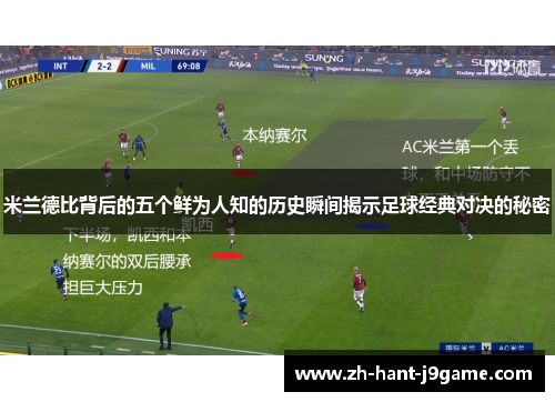 米兰德比背后的五个鲜为人知的历史瞬间揭示足球经典对决的秘密
